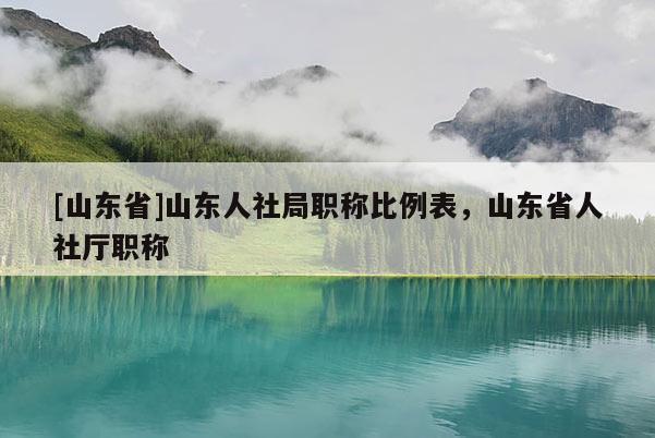 [山东省]山东人社局职称比例表，山东省人社厅职称