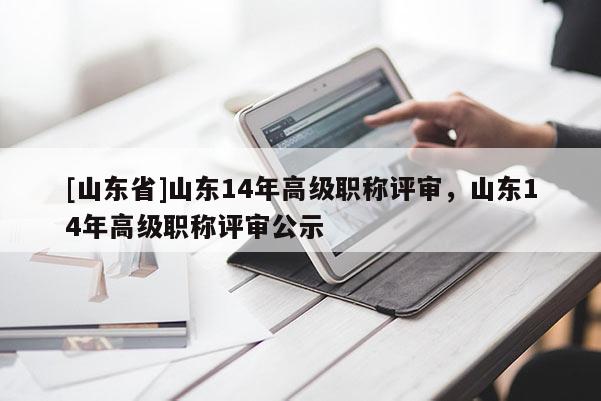 [山东省]山东14年高级职称评审，山东14年高级职称评审公示
