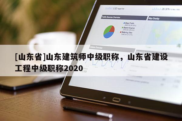 [山东省]山东建筑师中级职称，山东省建设工程中级职称2020